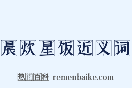 晨炊星饭近义词是什么意思的图片